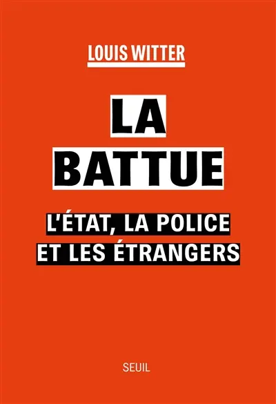 La battue : l'Etat, la police et les étrangers