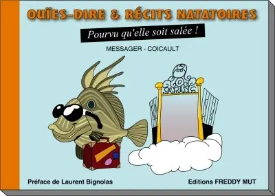 Ouïes-dire & récits natatoires. Vol. 1. Pourvu qu'elle soit salée !