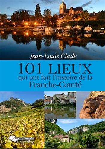 101 lieux qui ont fait l'histoire de la Franche-Comté