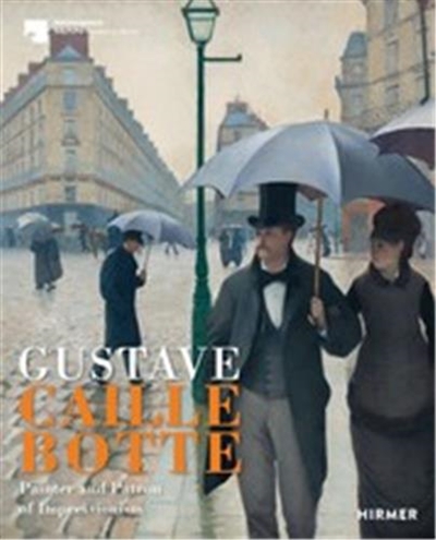 Gustave Caillebotte Painter and Patron of the Impressionists
