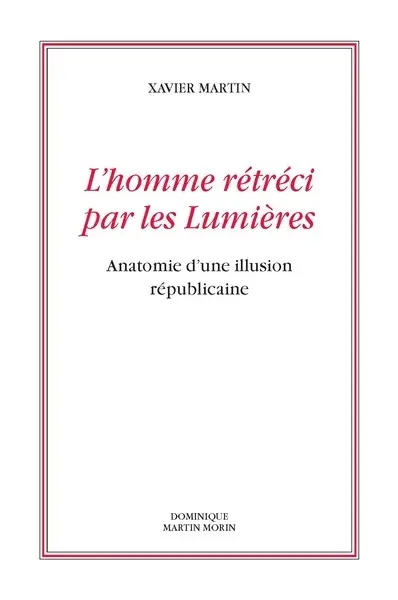 L'homme des droits de l'homme. Vol. 10. L'homme rétréci par les Lumières : anatomie d'une illusion républicaine