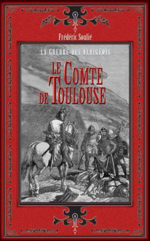 Le comte de Toulouse. Comte de Foix : la guerre des Albigeois