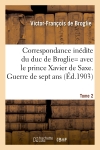 Correspondance inédite de Victor-François, duc de Broglie avec le prince Xavier de Saxe T2