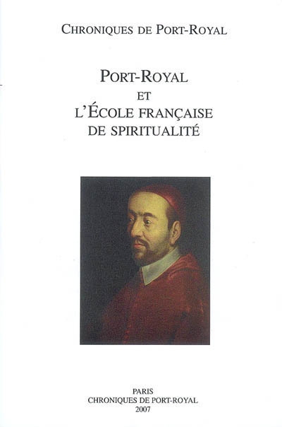 Chroniques de Port-Royal, n° 57. Port-Royal et l'école française de spiritualité : actes du colloque