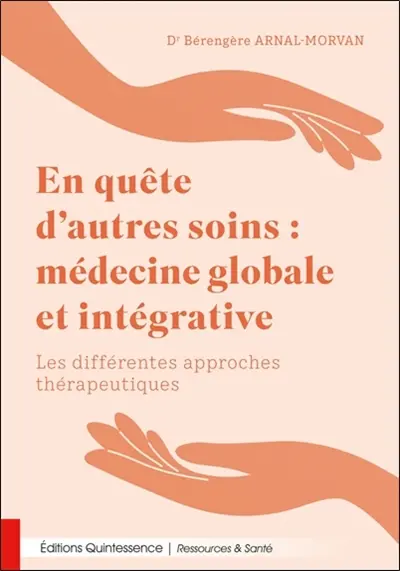 En quête d'autres soins : médecine globale et intégrative : les différentes approches thérapeutiques