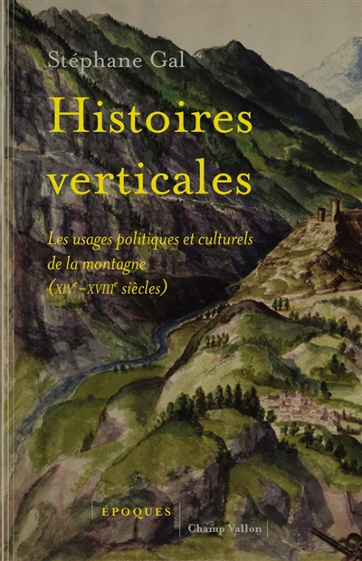 Histoires verticales : les usages politiques et culturels de la montagne (XIVe-XVIIIe siècles)