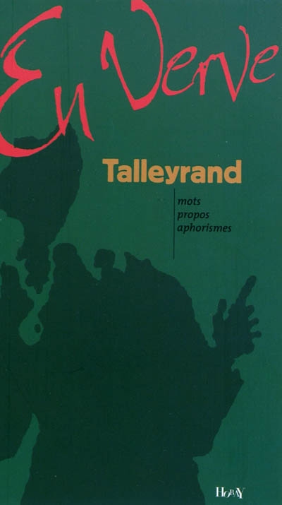Talleyrand en verve : mots, propos, aphorismes