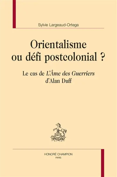 Orientalisme ou défi postcolonial ? : le cas de L'âme des guerriers d'Alan Duff