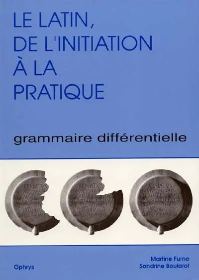 Le latin, de l'initiation à la pratique : grammaire différentielle