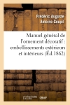 Manuel général de l'ornement décoratif : embellissements extérieurs et intérieurs (Ed.1862)