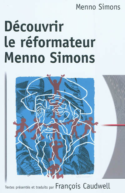 Découvrir le réformateur Menno Simons : premiers traités de Menno Simons