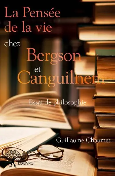 La pensée de la vie chez bergson et canguilhem : Essai de philosophie