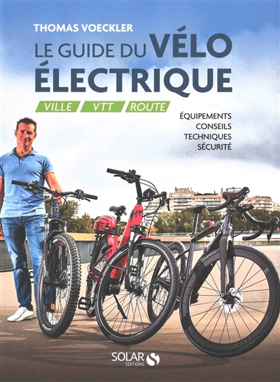 Le guide du vélo électrique : ville, VTT, route : équipements, conseils, techniques, sécurité