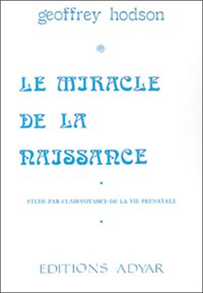 Le miracle de la naissance : étude par clairvoyance de la vie prénatale