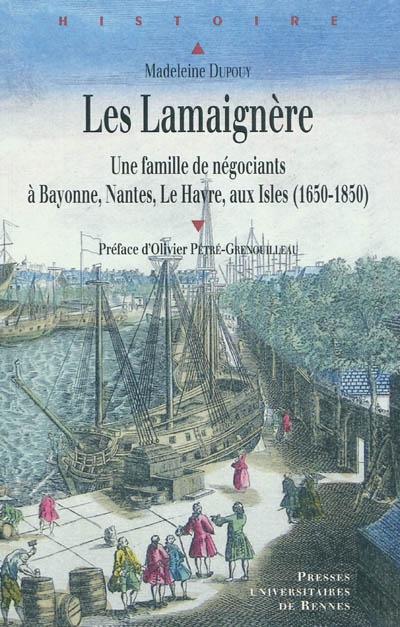 Les Lamaignère : une famille de négociants à Bayonne, Nantes, Le Havre, aux Isles (1650-1850)