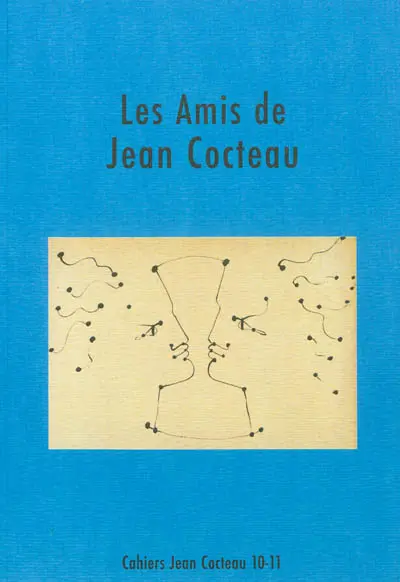 Cahiers Jean Cocteau : nouvelle série. Vol. 10-11. Les amis de Jean Cocteau