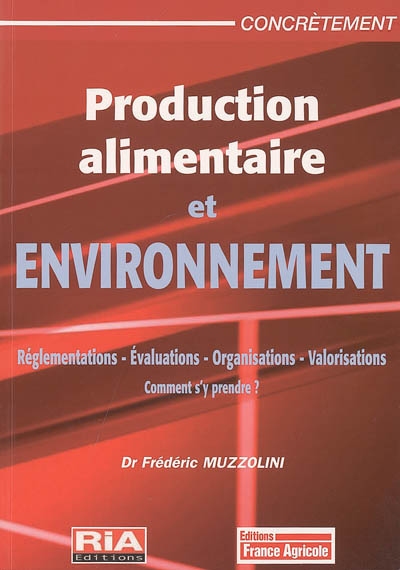 Production alimentaire et environnement : le respect des réglementations, la maîtrise des impacts et des risques, la valorisation des engagements