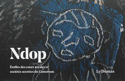 Ndop : étoffes des cours royales et sociétés secrètes du Cameroun