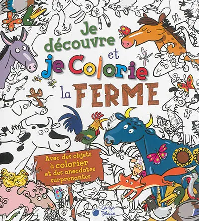 Je découvre et je colorie la ferme : avec des objets à colorier et des anecdotes surprenantes