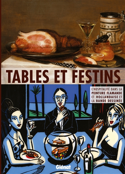Tables et festins : l'hospitalité dans la peinture flamande et hollandaise et la bande dessinée : exposition, Grenoble, Couvent Sainte-Cécile, du 27 novembre 2015 au 27 février 2016
