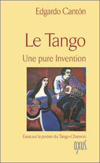Le tango, une pure invention : essai sur la poésie du tango-chanson