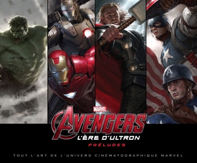 Avengers, l'ère d'Ultron : préludes : tout l'art de l'univers cinématographique Marvel