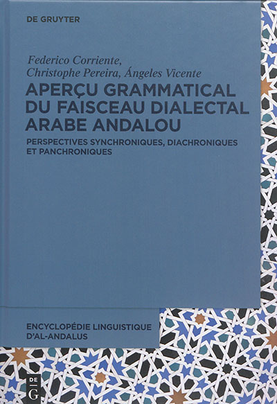 Encyclopédie linguistique d'Al-Andalus. Vol. 1. Aperçu grammatical du faisceau dialectal arabe andalou : perspectives synchroniques, diachroniques et panchroniques