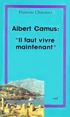 Albert Camus, il faut vivre maintenant : questions posées au christianisme par l'oeuvre d'Albert Camus