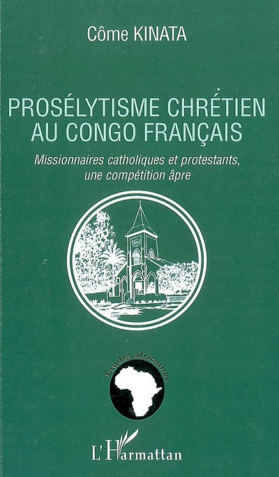 Prosélytisme chrétien au Congo français : missionnaires catholiques et protestants, une compétition âpre
