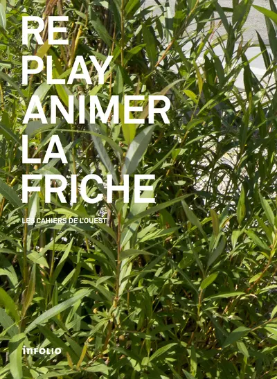 Les cahiers de l'Ouest, n° 3. Replay : animer la friche
