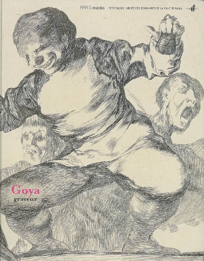Goya graveur : exposition, Paris, Petit Palais, 13 mars-8 juin 2008