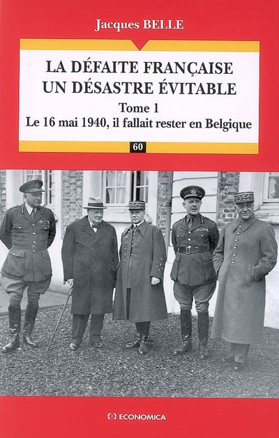 La défaite française, un désastre évitable. Vol. 1. Le 16 mai 1940, il fallait rester en Belgique
