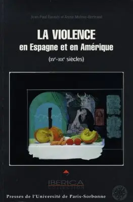 La violence en Espagne et en Amérique (XVe-XIXe siècles) : actes du Colloque international Les raisons des plus forts