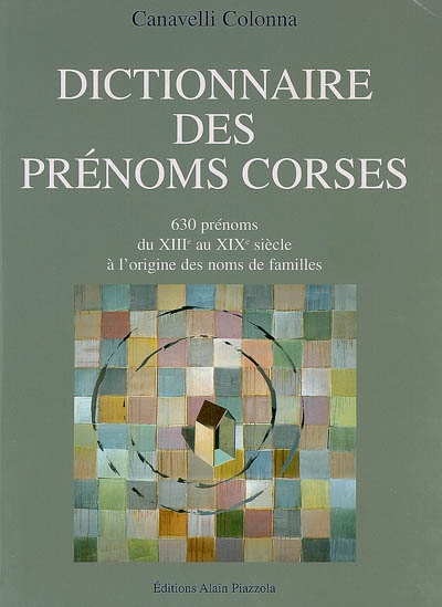 Dictionnaire des prénoms corses : 630 prénoms, du XIIIe au XIXe siècle à l'origine des noms de familles