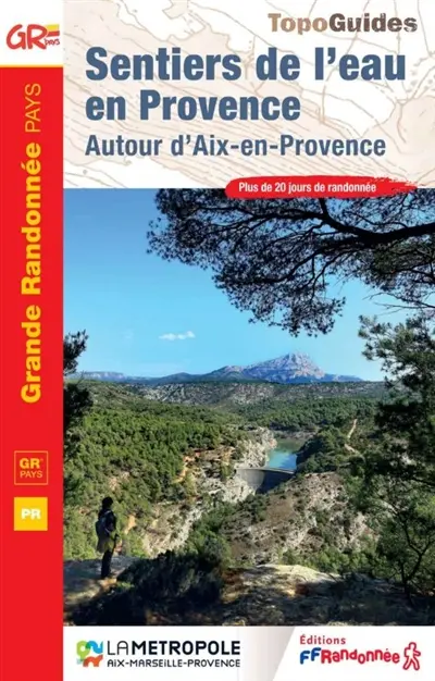Sentiers de l'eau en Provence : autour d'Aix-en-Provence, GR pays, PR : plus de 20 jours de randonnée