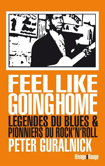 Feel like going home : légendes du blues et pionniers du rock'n roll