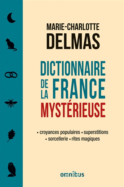 Dictionnaire de la France mystérieuse : croyances populaires, superstitions, sorcellerie, rites magiques