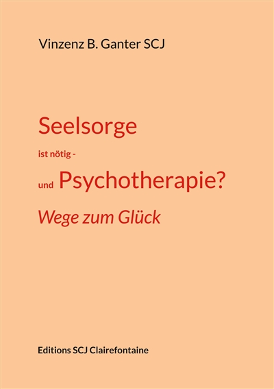 Seelsorge ist nötig : und Psychotherapie ? : Wege zum Glück