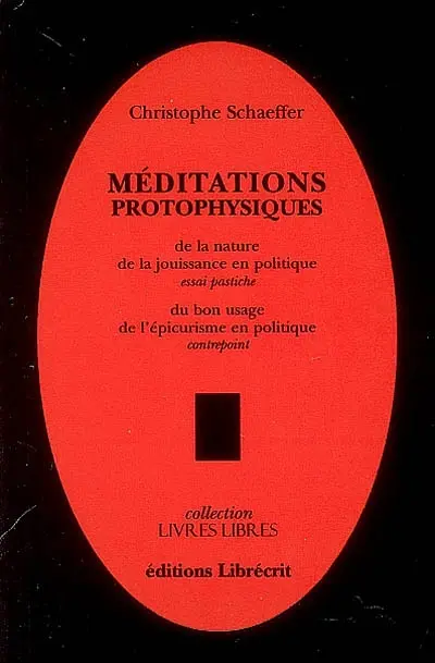 Méditations protophysiques : de la nature de la jouissance en politique : essai pastiche. Du bon usage de l'épicurisme en politique : contrepoint