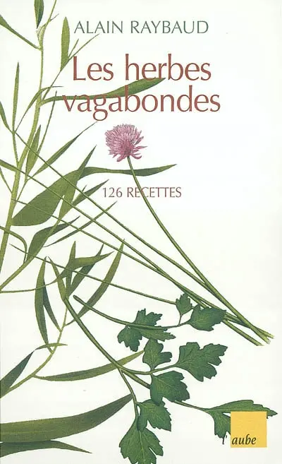 Les herbes vagabondes : 126 recettes