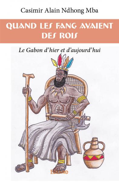 Quand les fang avaient des rois : Le Gabon d'hier et d'aujourd'hui