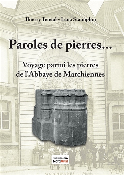 Paroles de pierres... : voyage parmi les pierres de l'abbaye de Marchiennes