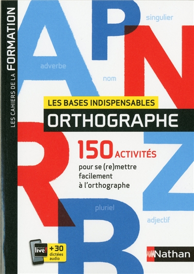 Orthographe : les bases indispensables : 150 activités pour se (re)mettre facilement à l'orthographe