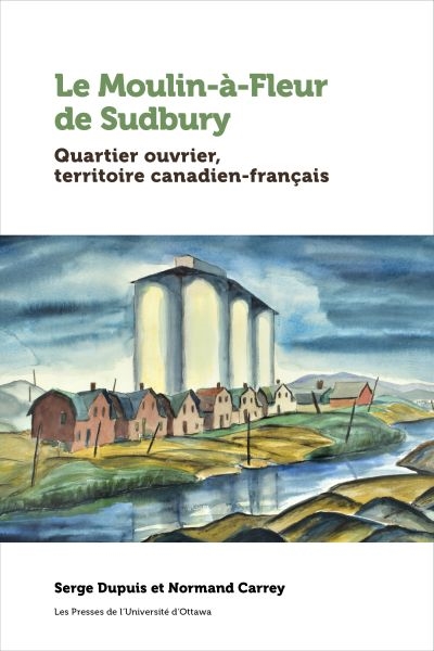 Le Moulin-à-Fleur de Sudbury : Quartier ouvrier, territoire canadien-français