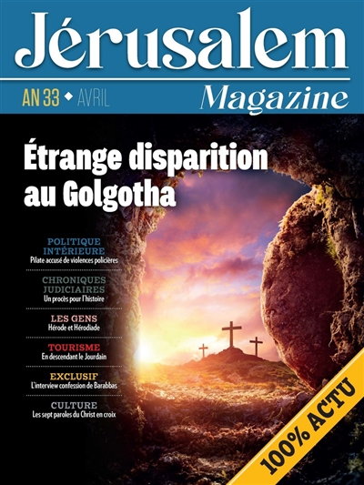 Jérusalem magazine : an 33, avril : étrange disparition au Golgotha
