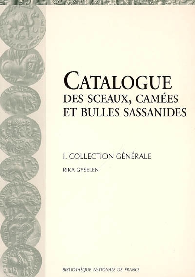 Catalogue des sceaux, camées, et bulles sassanides de la Bibliothèque nationale et du Musée du Louvre. Vol. 1. Collection générale