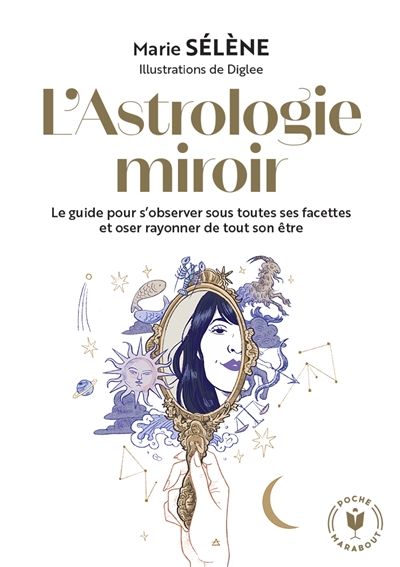 L'astrologie miroir : le guide pour s'observer sous toutes ses facettes et oser rayonner de tout son être