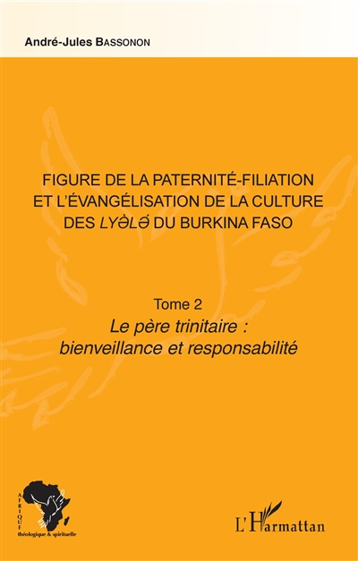 Figure de la paternité-filiation et l'évangélisation de la culture des Lyèlé du Burkina Faso. Vol. 2. Le Père trinitaire : bienveillance et responsabilité