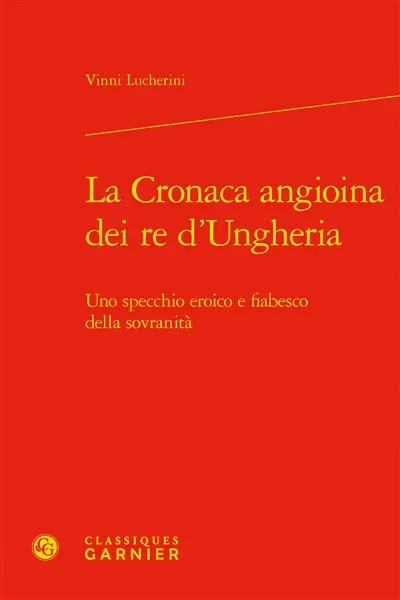 La Cronaca angioina dei re d’Ungheria : uno specchio eroico e fiabesco della sovranità