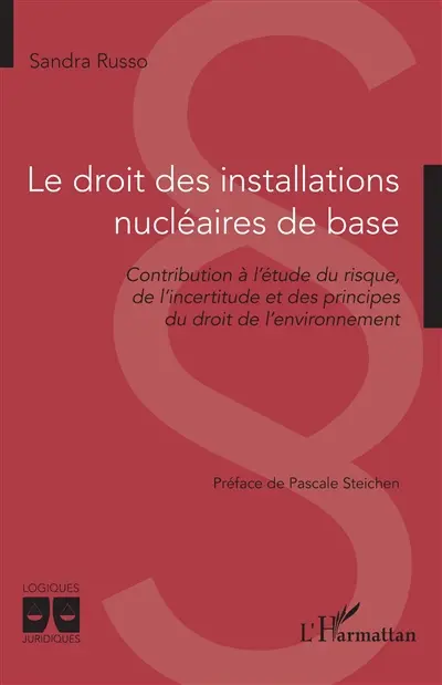 Le droit des installations nucléaires de base : contribution à l'étude du risque, de l'incertitude et des principes du droit de l'environnement